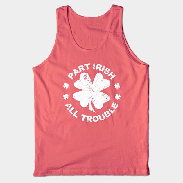 Part Irish All Trouble I St Patrick's Day Clover Leaf Tank Top by az_Designs